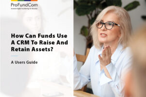 How Can Funds Use A CRM To Raise And Retain Assets?
